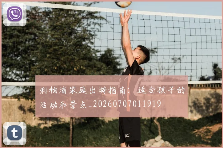 利物浦家庭出游指南：适合孩子的活动和景点_20260707011919
